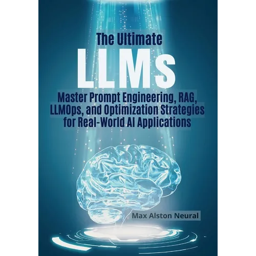 The Ultimate LLMs: Master Prompt Engineering, RAG, LLMOps, and Optimization Strategies for Real-World AI Applications - Paperback