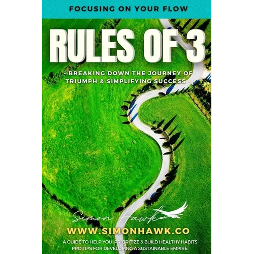 Rules of 3: Focusing on Your Flow: Breaking down the Journey of Triumph & Simplifying Success - Paperback
