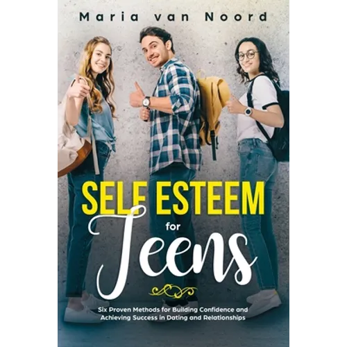 Self Esteem for Teens: Six proven methods for building confidence and achieving success in dating and relationships - Paperback