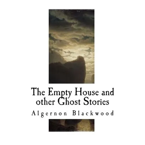 The Empty House and Other Ghost Stories: Algernon Blackwood - Paperback