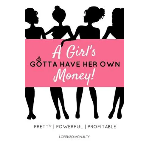 A Girl's Gotta Have Her Own Money: Pretty - Powerful - Profitable - Paperback
