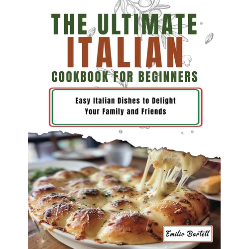 Italian Cookbook for Beginners: Easy Italian Dishes to Delight Your Family and Friends - Paperback
