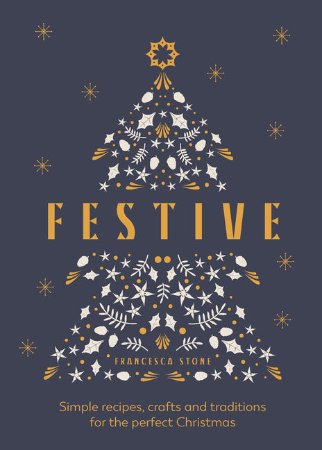 Festive: Simple Recipes, Crafts and Traditions for the Perfect Christmas - Hardcover