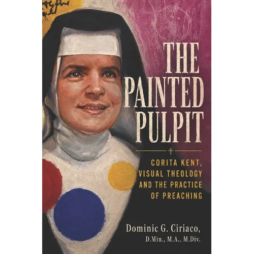 The Painted Pulpit: Corita Kent, Visual Theology and the Practice of Preaching - Paperback