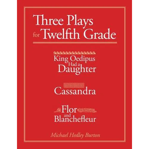 Three Plays for Twelfth Grade: King Oedipus had a Daughter; Cassandra; Flor and Blanchefleur - Paperback