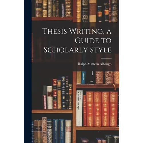 Thesis Writing, a Guide to Scholarly Style - Paperback