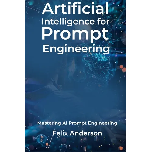 Artificial Intelligence for Prompt Engineering: Mastering AI Prompt Engineering - Paperback
