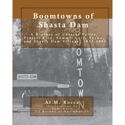 Boomtowns of Shasta Dam: A History of Central Valley, Project City, Summit City, Toyon and Shasta Dam Village, 1937-1993 - Paperback