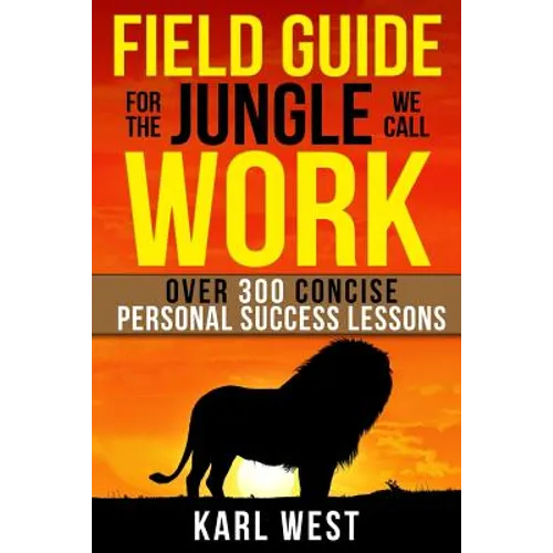 Field Guide for the Jungle We Call Work: Over 300 Concise Personal Success Lessons - Paperback