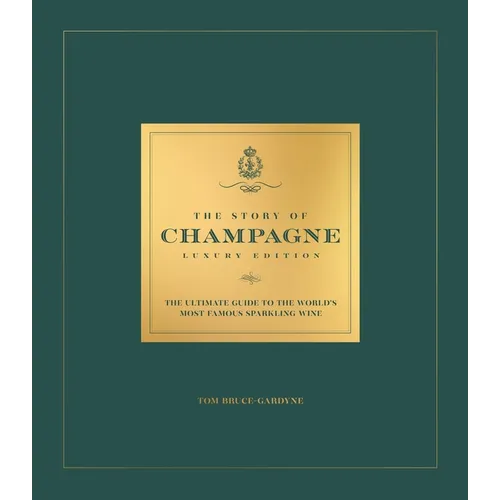 The Story of Champagne Luxury Edition: The Ultimate Guide to the World's Most Famous Sparkling Wine - Hardcover
