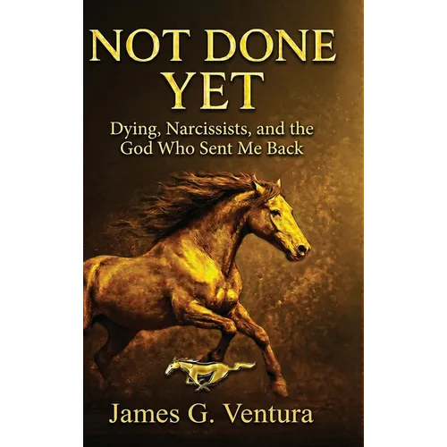 Not Done Yet: Dying, Narcissists, and the God Who Sent Me Back - Hardcover