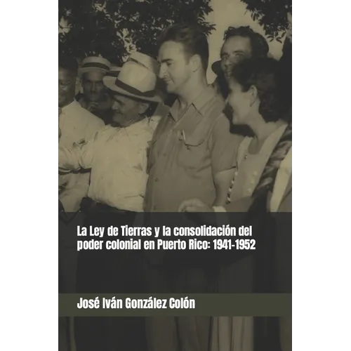 La Ley de Tierras y la consolidación del poder colonial en Puerto Rico: 1941-1952 - Paperback