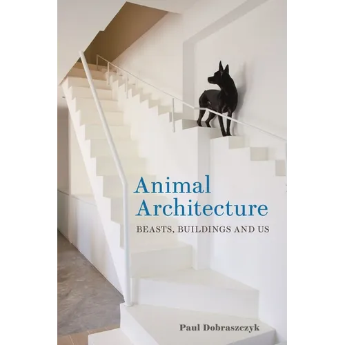 Animal Architecture: Beasts, Buildings and Us - Hardcover