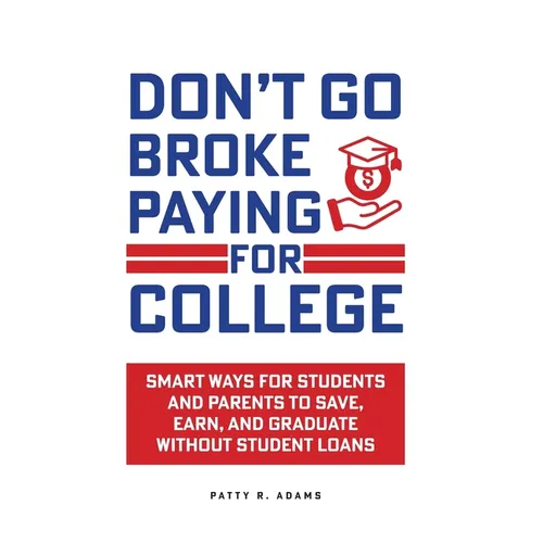 Don't Go Broke Paying for College: Smart Ways for Students and Parents to Save, Earn, and Graduate without Student Loans - Hardcover