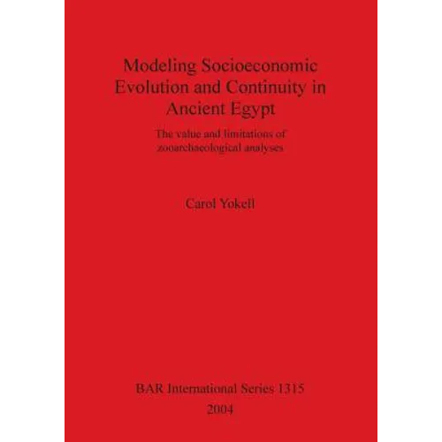 Modeling Socioeconomic Evolution and Continuity in Ancient Egypt: The value and limitations of zooarchaeological analyses - Paperback