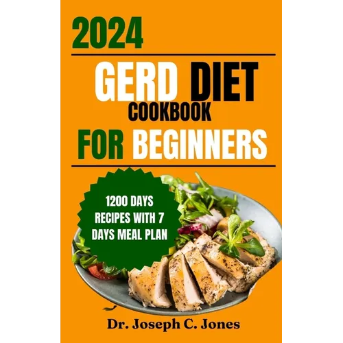 Gerd diet cookbook for beginners 2024: Complete guide with delicious easy- to-make recipes and food list to manage Gerd, LPR and acid reflux symptoms. - Paperback
