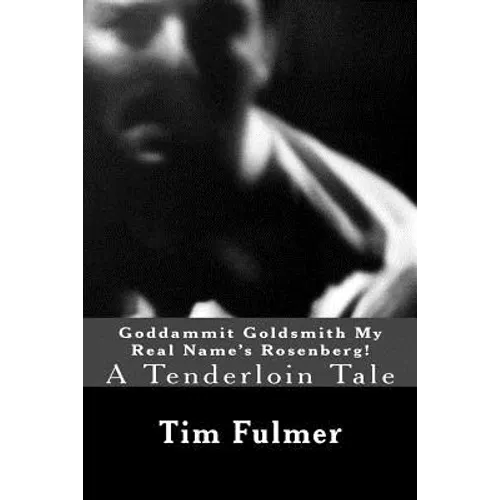 Goddammit Goldsmith My Real Name's Rosenberg!: A Tenderloin Tale - Paperback