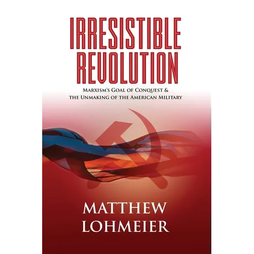 Irresistible Revolution: Marxism's Goal of Conquest & the Unmaking of the American Military - Paperback