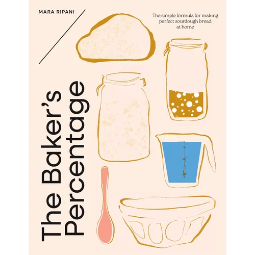 The Baker's Percentage: The Simple Formula for Making Perfect Sourdough Bread at Home - Hardcover