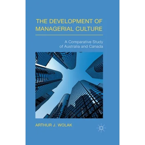 The Development of Managerial Culture: A Comparative Study of Australia and Canada - Paperback