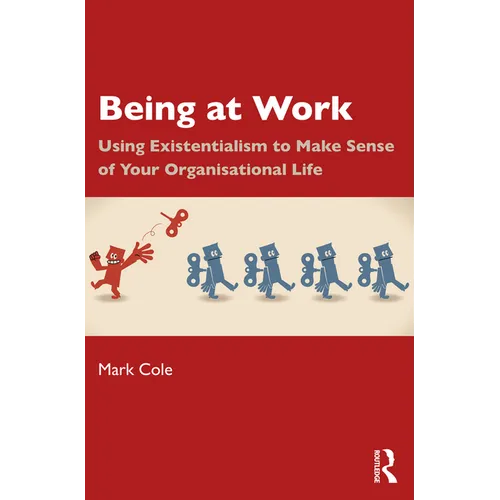 Being at Work: Using Existentialism to Make Sense of Your Organisational Life - Paperback