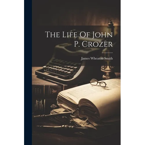 The Life Of John P. Crozer - Paperback