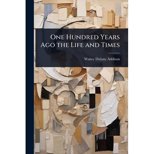 One Hundred Years Ago the Life and Times - Paperback