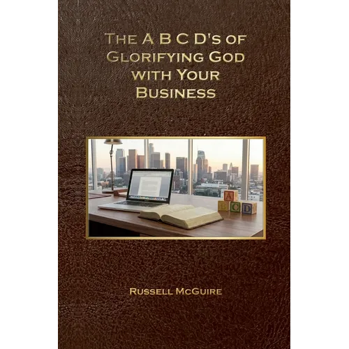 The A, B, C, D's of Glorifying God with Your Business - Paperback