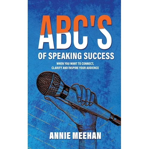 ABC's of Speaking Success: When You Want to Connect, Clarify and Inspire Your Audience - Paperback