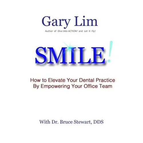 SMILE! How to Elevate Your Dental Practice By Empowering Your Office Team - Paperback