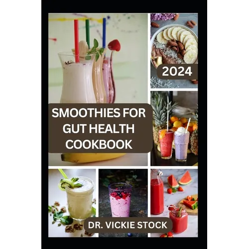 Smoothies for Gut Health Cookbook: Revitalize Your Digestive Wellness with Delicious Blended Probiotics Recipes - Paperback
