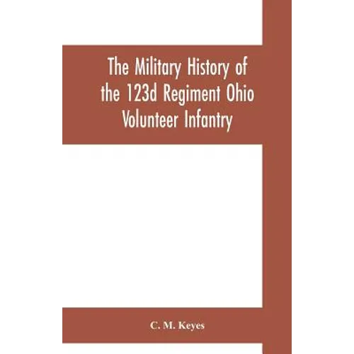The military history of the 123d Regiment Ohio Volunteer Infantry - Paperback