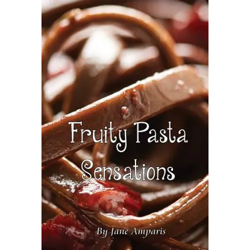 Fruity Pasta Sensations: Pasta Has Never Been So Exciting! - Paperback