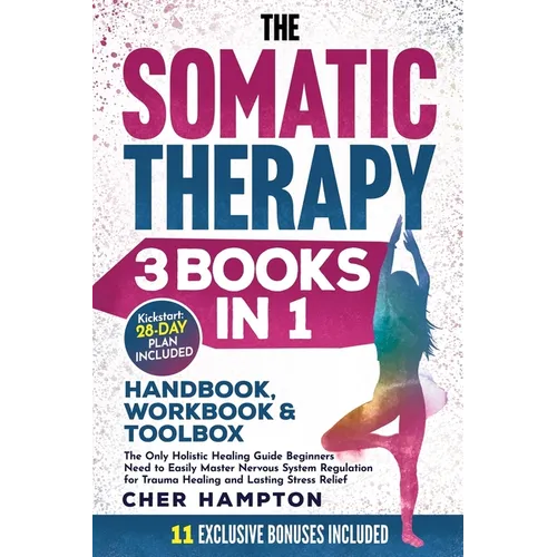 The Somatic Therapy Handbook, Workbook & Toolbox (3 Books in 1): The Only Holistic Healing Guide Beginners Need to Easily Master Nervous System Regula - Paperback