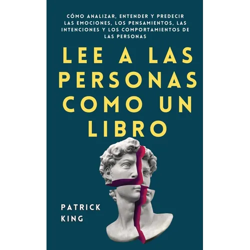 Lee a las personas como un libro: Cómo analizar, entender y predecir las emociones, los pensamientos, las intenciones y los comportamientos de las per