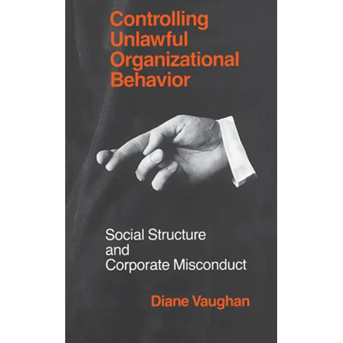 Controlling Unlawful Organizational Behavior: Social Structure and Corporate Misconduct - Paperback