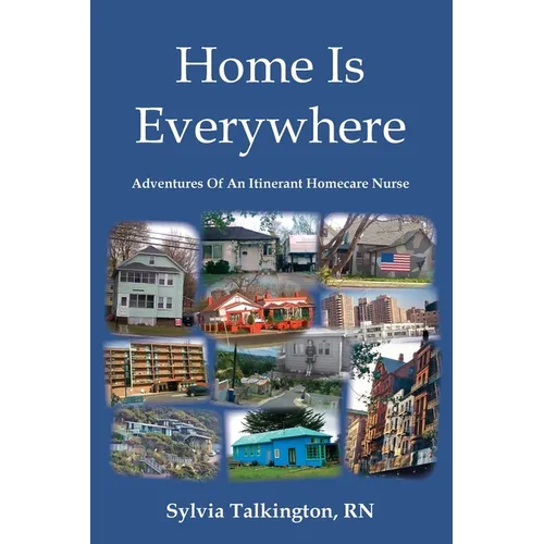 Home Is Everywhere: Adventures Of An Itinerant Homecare Nurse - Paperback