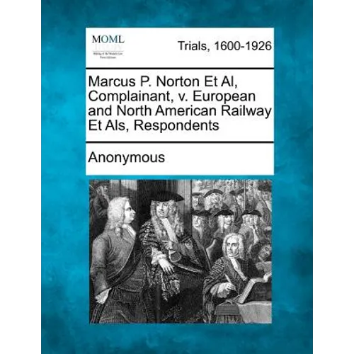 Marcus P. Norton Et Al, Complainant, v. European and North American Railway Et Als, Respondents - Paperback
