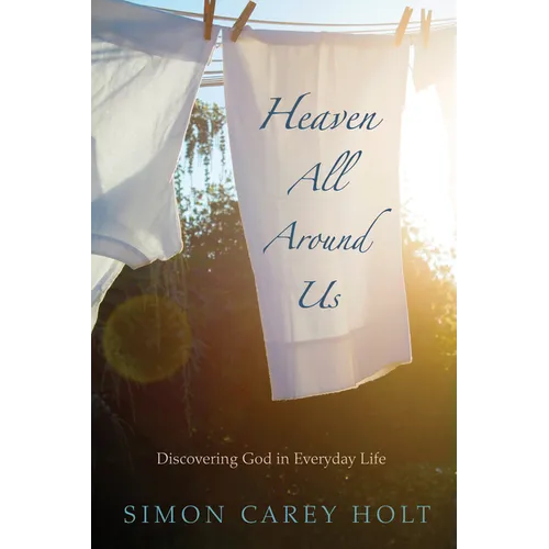 Heaven All Around Us: Discovering God in Everyday Life - Paperback