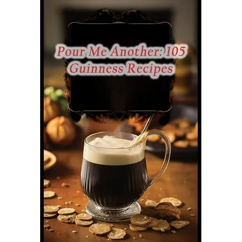 Pour Me Another: 105 Guinness Recipes - Paperback