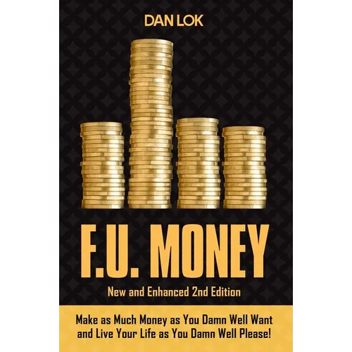F.U. Money: Make as Much Money as You Want and Live Your Life as You Damn Well Please! - Hardcover