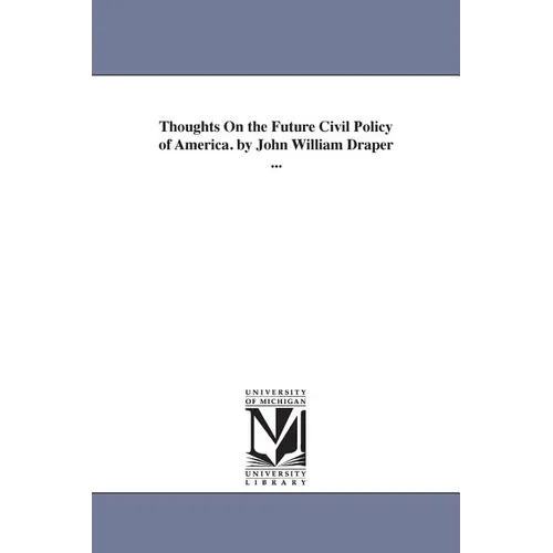 Thoughts On the Future Civil Policy of America. by John William Draper ... - Paperback