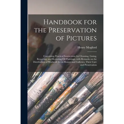 Handbook for the Preservation of Pictures: Containing Practical Instructions for Cleaning, Lining, Repairing, and Restoring Oil Paintings, With Remark - Paperback