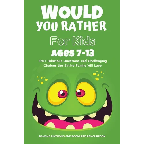Would You Rather Book for Kids Ages 7-13: 220+ Hilarious Questions and Challenging Choices the Entire Family Will Love (Funny Jokes and Activities for - Paperback