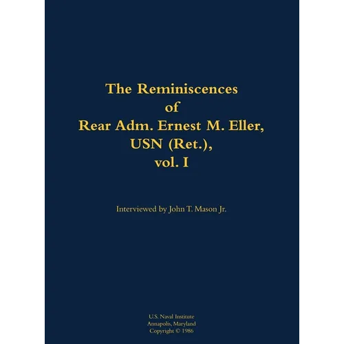The Reminiscences of Rear Adm. Ernest M. Eller, USN (Ret.), Vol. 1: 1903-1992 - Hardcover