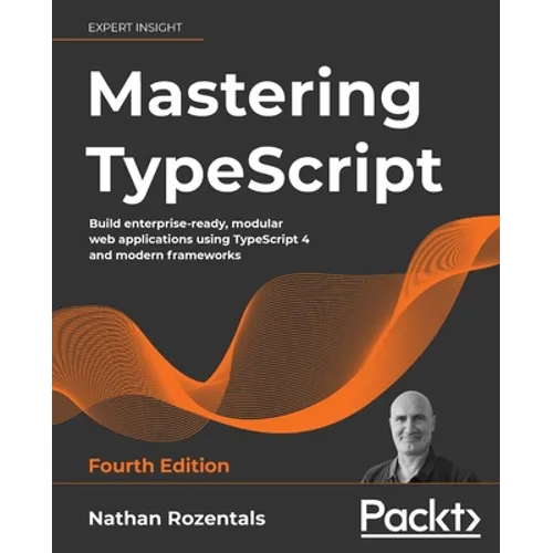 Mastering TypeScript - Fourth Edition: Build enterprise-ready, modular web applications using TypeScript 4 and modern frameworks - Paperback