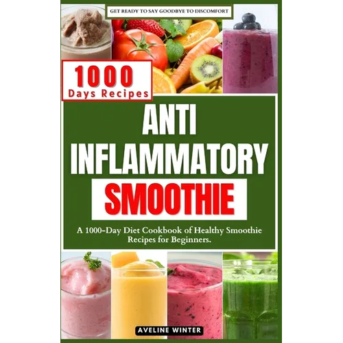 Anti Inflammatory Smoothie: A 1000-Day Diet Cookbook of Healthy Smoothie Recipes for Beginners. - Paperback