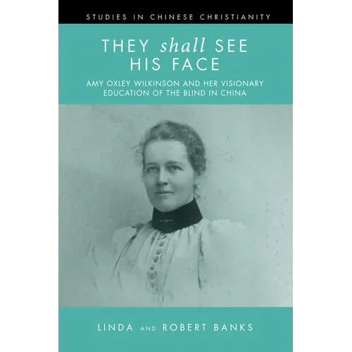 They Shall See His Face: The Flower Mountain Quartet, Volume 2: Amy Oxley Wilkinson and Her Visionary Education of the Blind in China - Paperback