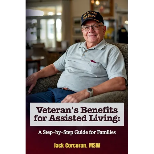Veteran's Benefits for Assisted Living: A Step-by-Step Guide for Families - Paperback