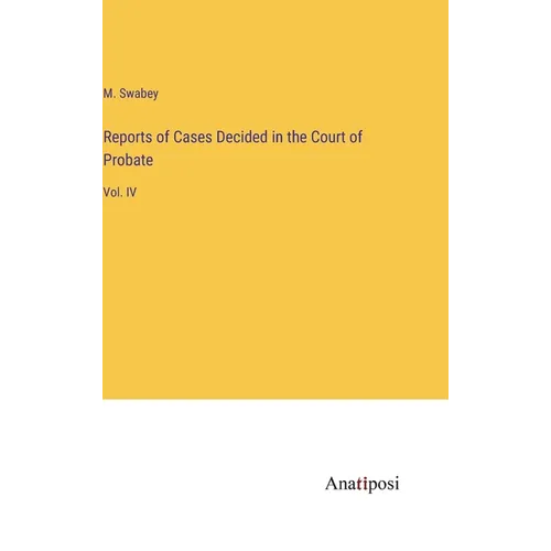 Reports of Cases Decided in the Court of Probate: Vol. IV - Hardcover